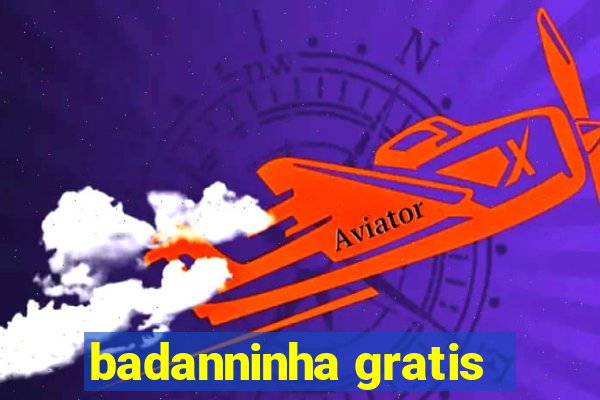 badanninha gratis